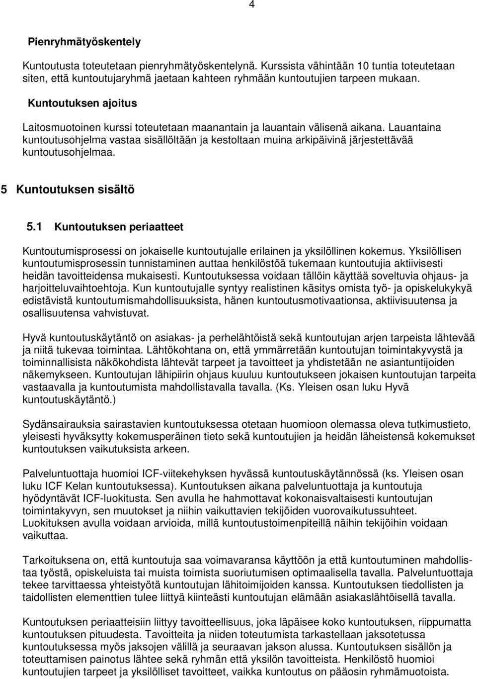 Lauantaina kuntoutusohjelma vastaa sisällöltään ja kestoltaan muina arkipäivinä järjestettävää kuntoutusohjelmaa. 5 Kuntoutuksen sisältö 5.