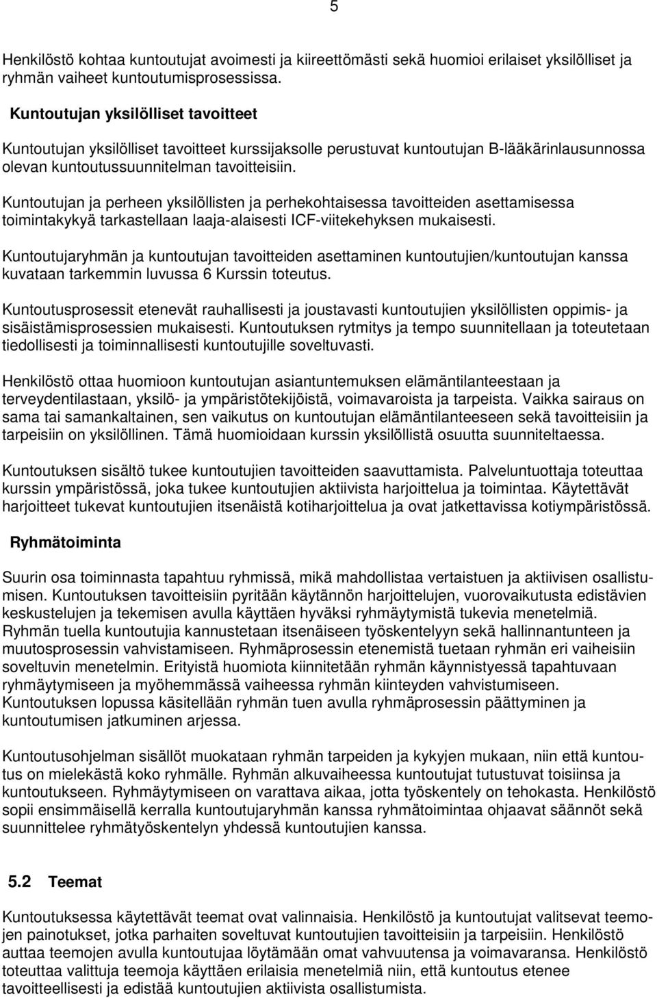 Kuntoutujan ja perheen yksilöllisten ja perhekohtaisessa tavoitteiden asettamisessa toimintakykyä tarkastellaan laaja-alaisesti ICF-viitekehyksen mukaisesti.