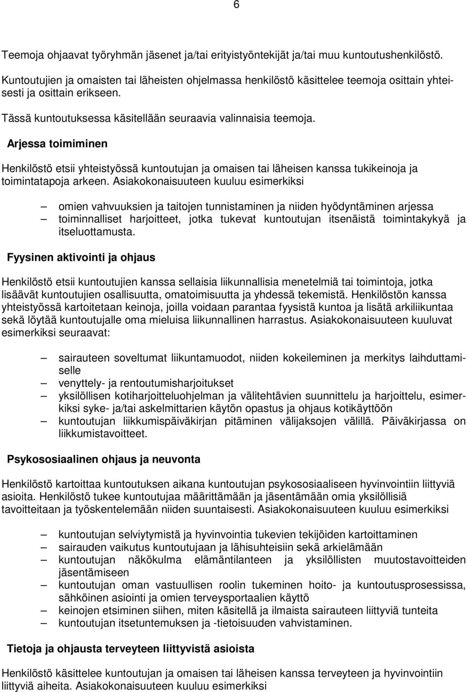 Arjessa toimiminen Henkilöstö etsii yhteistyössä kuntoutujan ja omaisen tai läheisen kanssa tukikeinoja ja toimintatapoja arkeen.