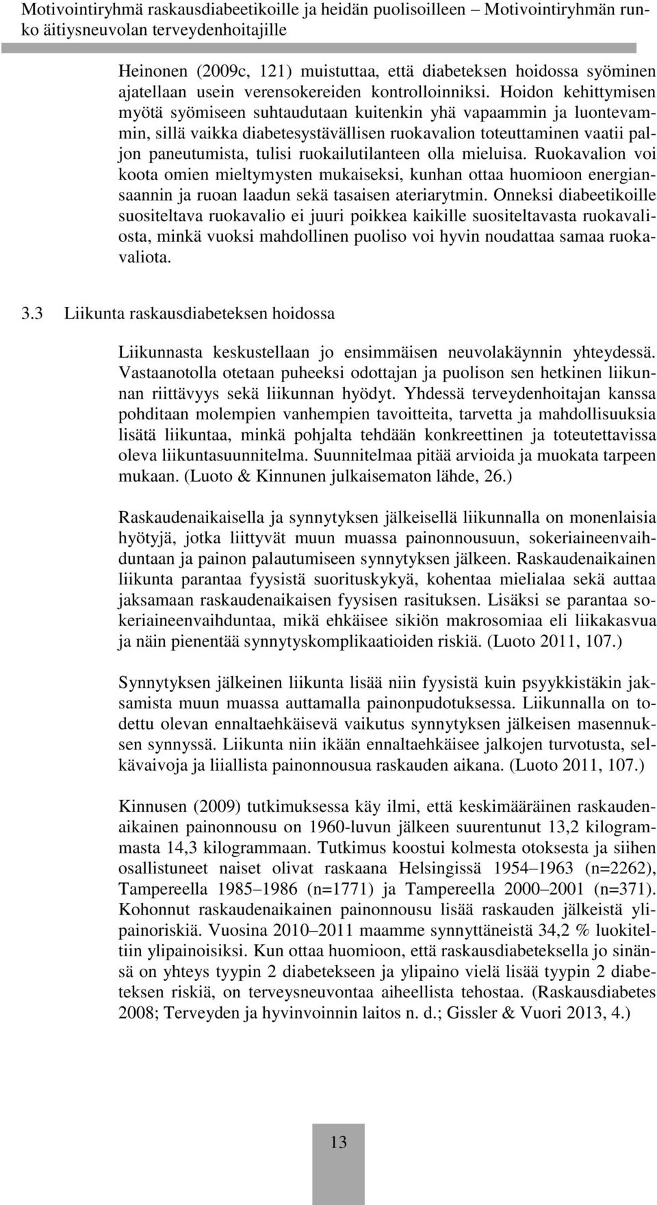 ruokailutilanteen olla mieluisa. Ruokavalion voi koota omien mieltymysten mukaiseksi, kunhan ottaa huomioon energiansaannin ja ruoan laadun sekä tasaisen ateriarytmin.
