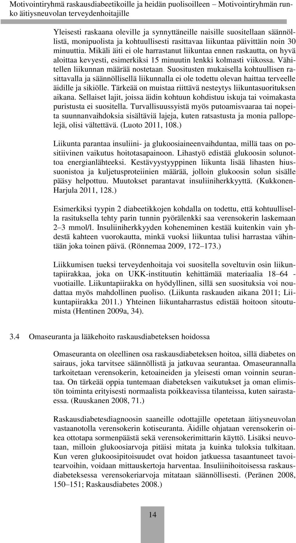 Suositusten mukaisella kohtuullisen rasittavalla ja säännöllisellä liikunnalla ei ole todettu olevan haittaa terveelle äidille ja sikiölle.