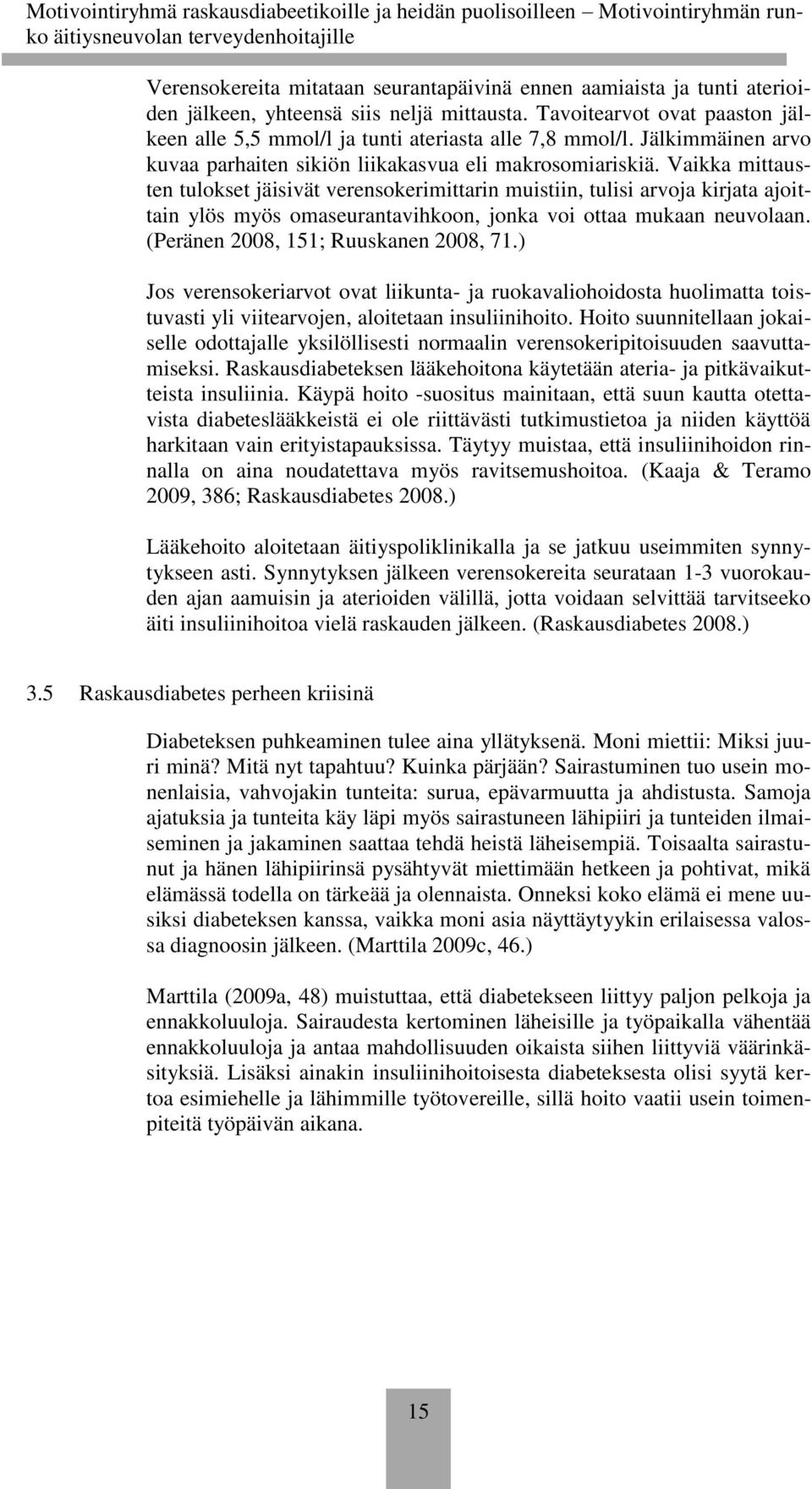 Vaikka mittausten tulokset jäisivät verensokerimittarin muistiin, tulisi arvoja kirjata ajoittain ylös myös omaseurantavihkoon, jonka voi ottaa mukaan neuvolaan.