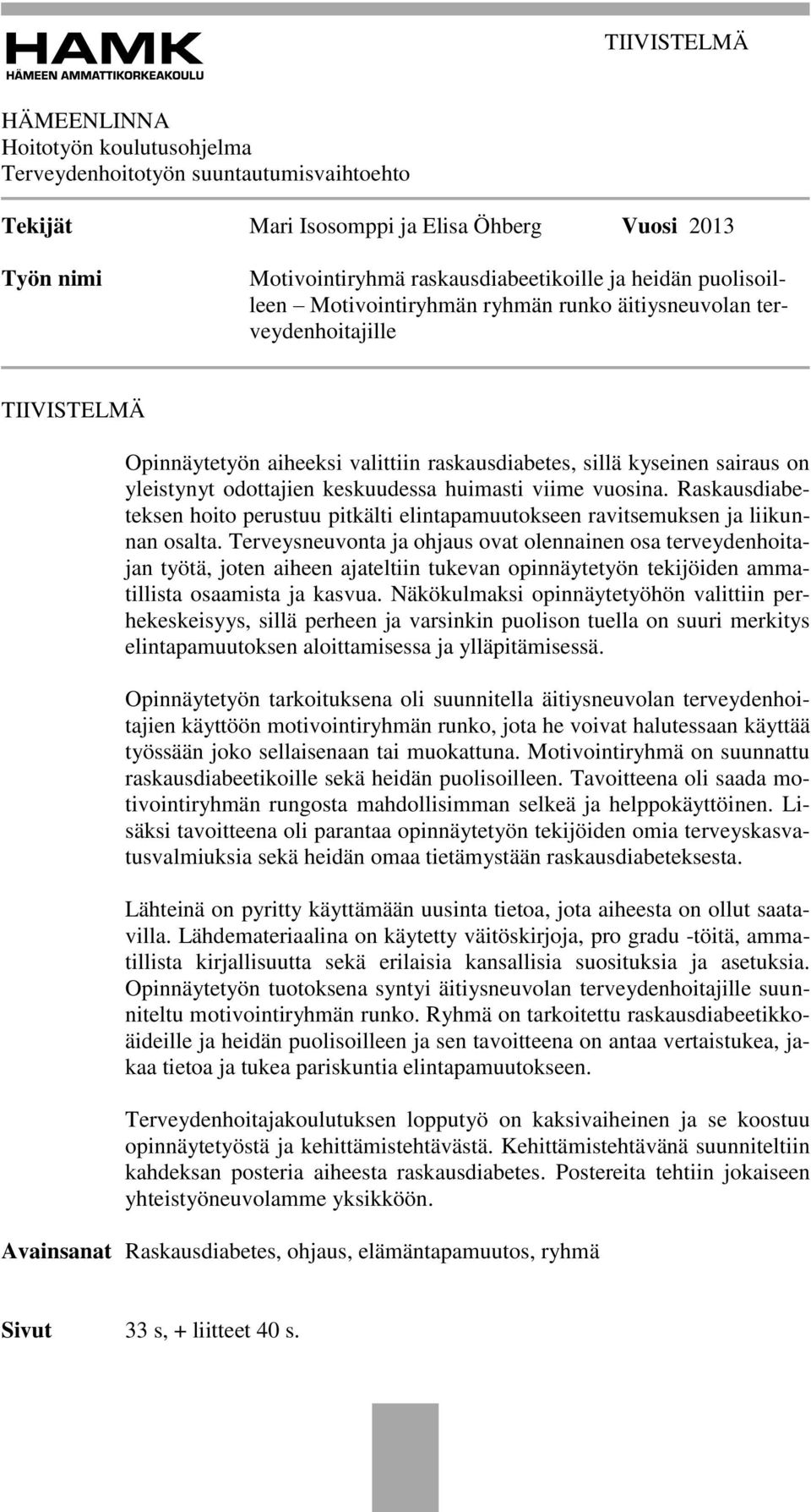 Raskausdiabeteksen hoito perustuu pitkälti elintapamuutokseen ravitsemuksen ja liikunnan osalta.