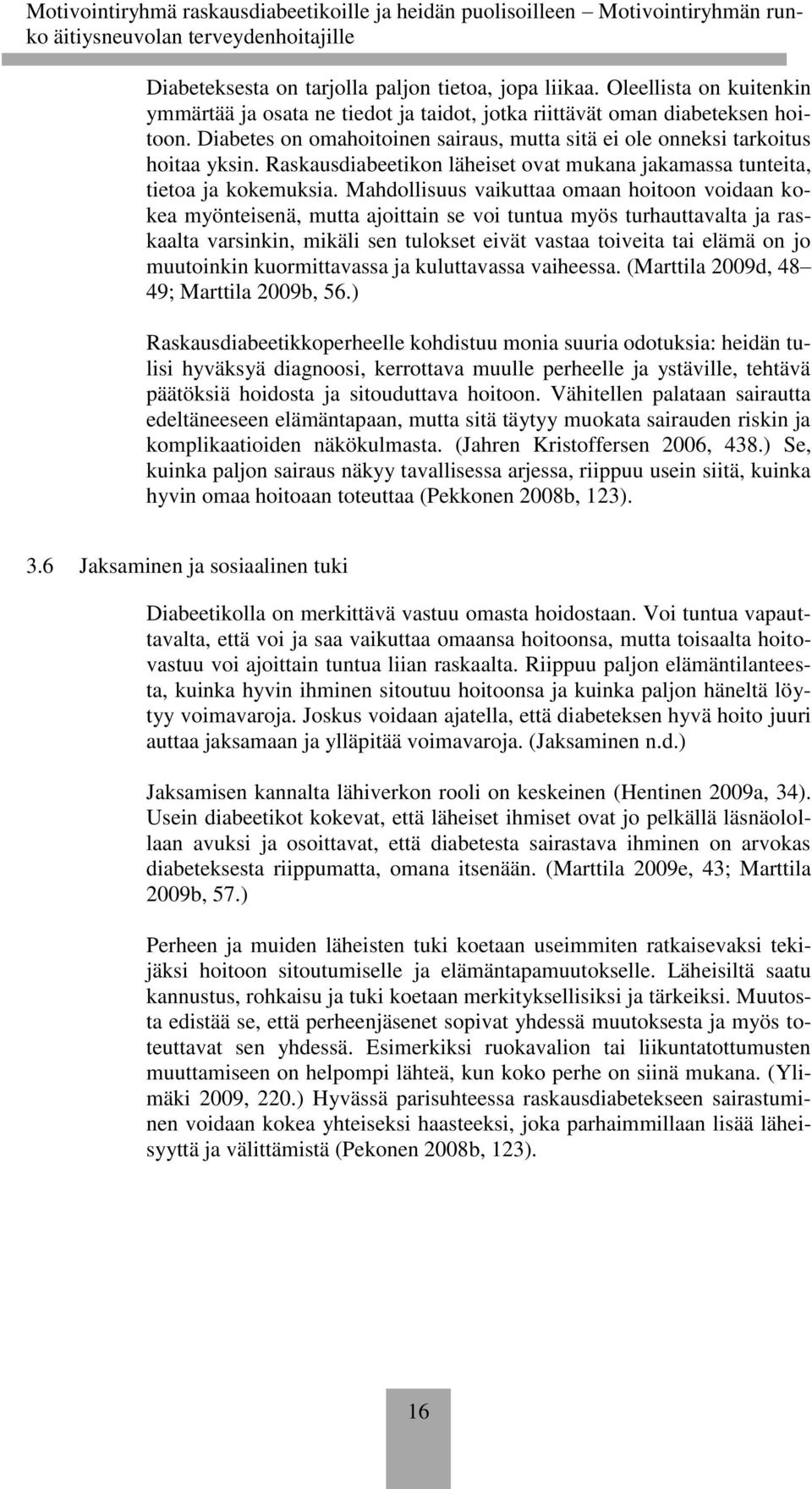 Mahdollisuus vaikuttaa omaan hoitoon voidaan kokea myönteisenä, mutta ajoittain se voi tuntua myös turhauttavalta ja raskaalta varsinkin, mikäli sen tulokset eivät vastaa toiveita tai elämä on jo