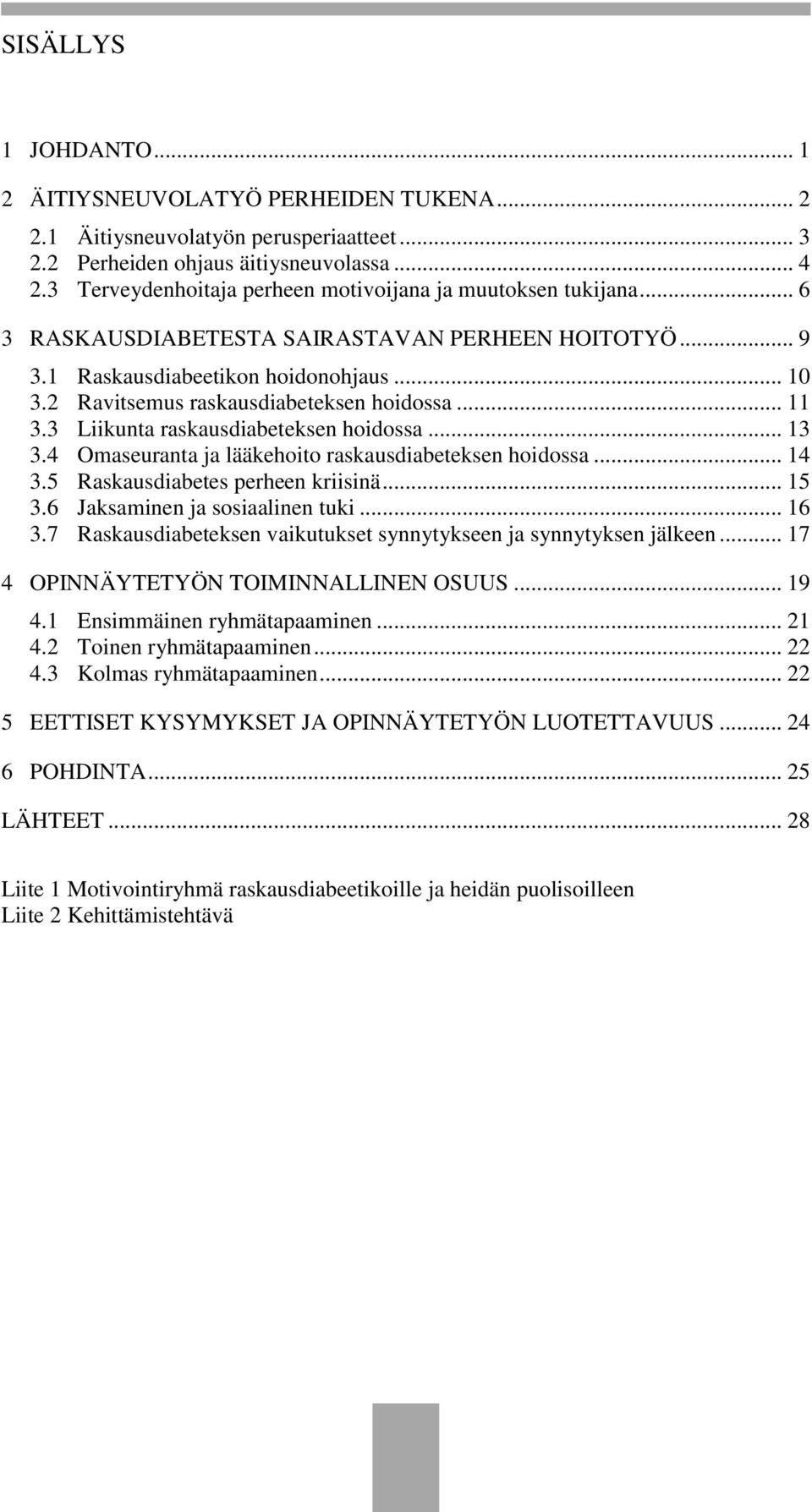 2 Ravitsemus raskausdiabeteksen hoidossa... 11 3.3 Liikunta raskausdiabeteksen hoidossa... 13 3.4 Omaseuranta ja lääkehoito raskausdiabeteksen hoidossa... 14 3.5 Raskausdiabetes perheen kriisinä.