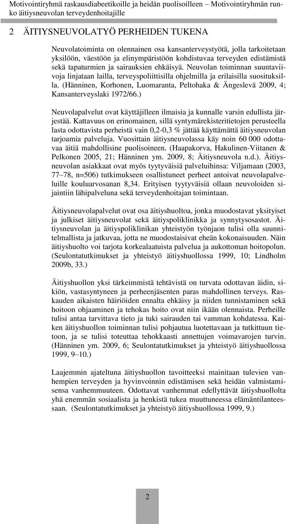 (Hänninen, Korhonen, Luomaranta, Peltohaka & Ängeslevä 2009, 4; Kansanterveyslaki 1972/66.) Neuvolapalvelut ovat käyttäjilleen ilmaisia ja kunnalle varsin edullista järjestää.