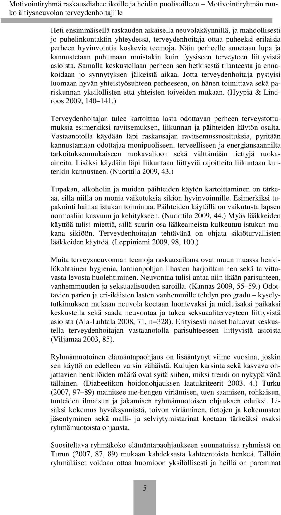 Samalla keskustellaan perheen sen hetkisestä tilanteesta ja ennakoidaan jo synnytyksen jälkeistä aikaa.