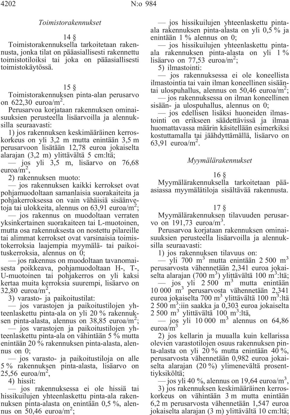 Perusarvoa korjataan rakennuksen ominaisuuksien perusteella lisäarvoilla ja alennuksilla seuraavasti: 1) jos rakennuksen keskimääräinen kerroskorkeus on yli 3,2 m mutta enintään 3,5 m perusarvoon