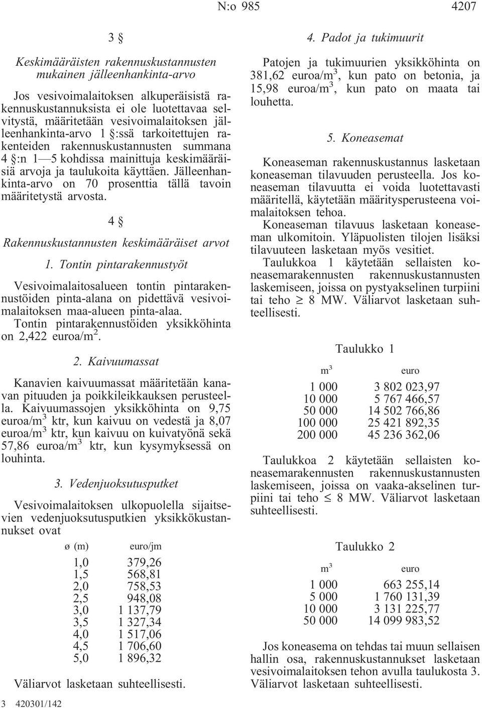 Jälleenhankinta-arvo on 70 prosenttia tällä tavoin määritetystä arvosta. 4 Rakennuskustannusten keskimääräiset arvot 1.