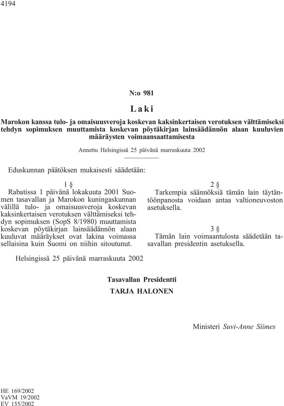 välillä tulo- ja omaisuusveroja koskevan kaksinkertaisen verotuksen välttämiseksi tehdyn sopimuksen (SopS 8/1980) muuttamista koskevan pöytäkirjan lainsäädännön alaan kuuluvat määräykset ovat lakina