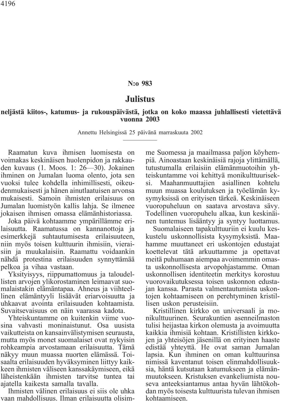 Jokainen ihminen on Jumalan luoma olento, jota sen vuoksi tulee kohdella inhimillisesti, oikeudenmukaisesti ja hänen ainutlaatuisen arvonsa mukaisesti.