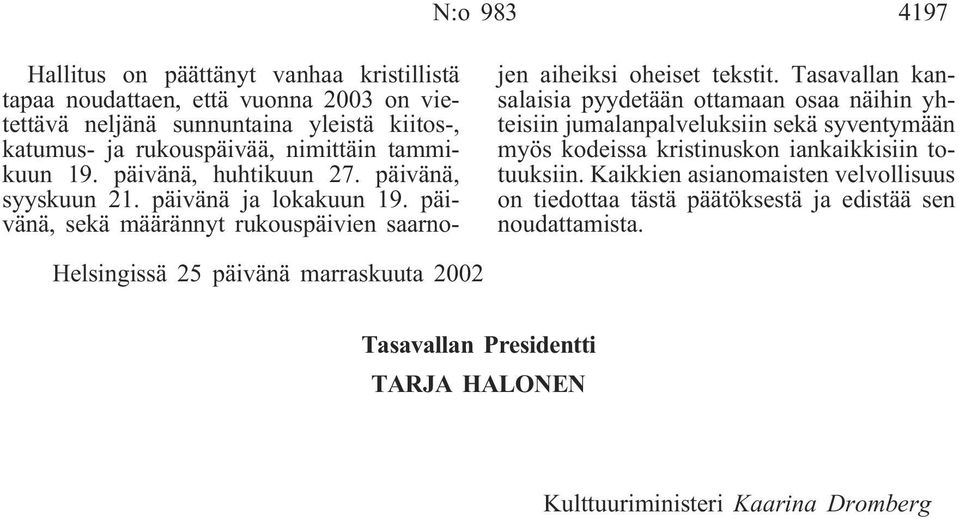 Tasavallan kansalaisia pyydetään ottamaan osaa näihin yhteisiin jumalanpalveluksiin sekä syventymään myös kodeissa kristinuskon iankaikkisiin totuuksiin.