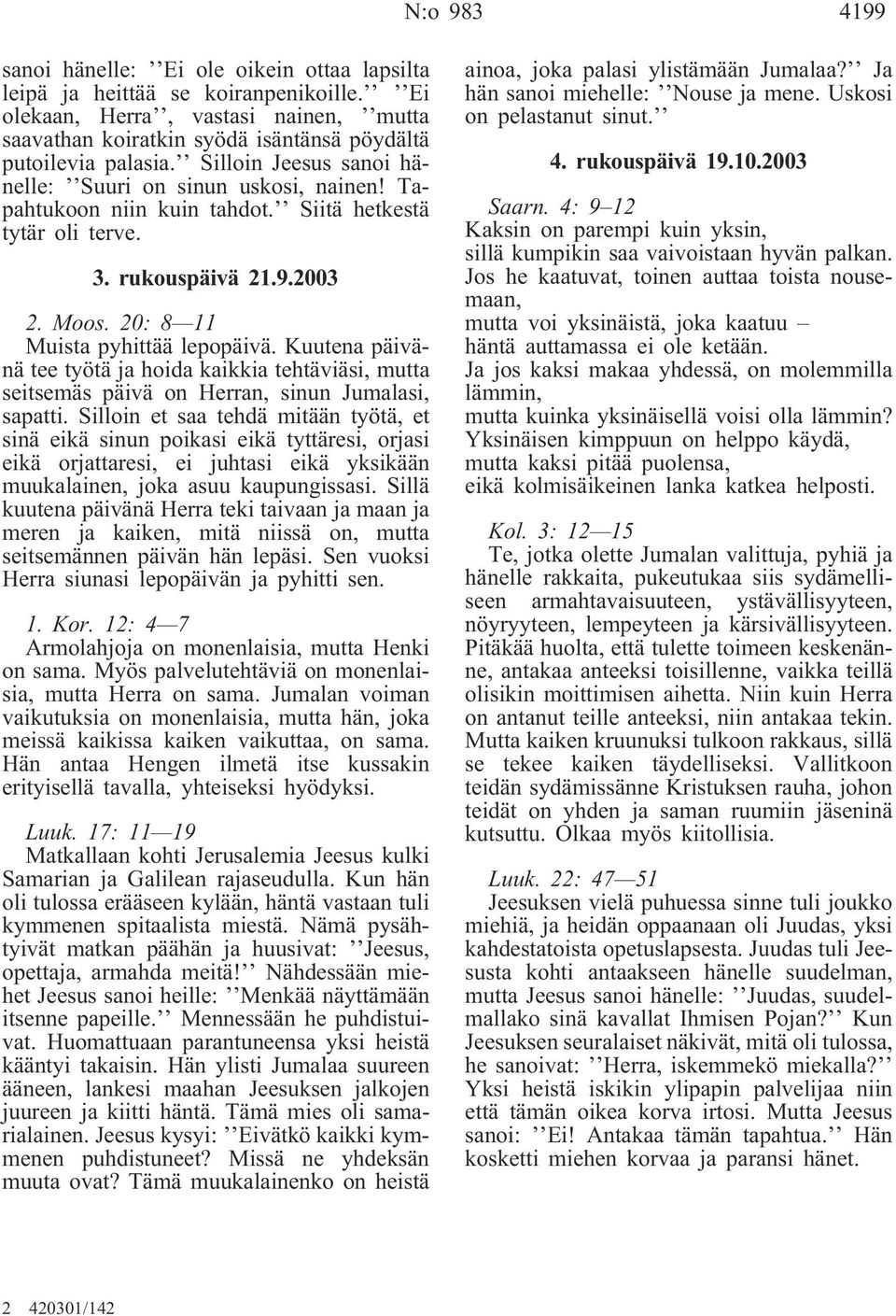 Kuutena päivänä tee työtä ja hoida kaikkia tehtäviäsi, mutta seitsemäs päivä on Herran, sinun Jumalasi, sapatti.