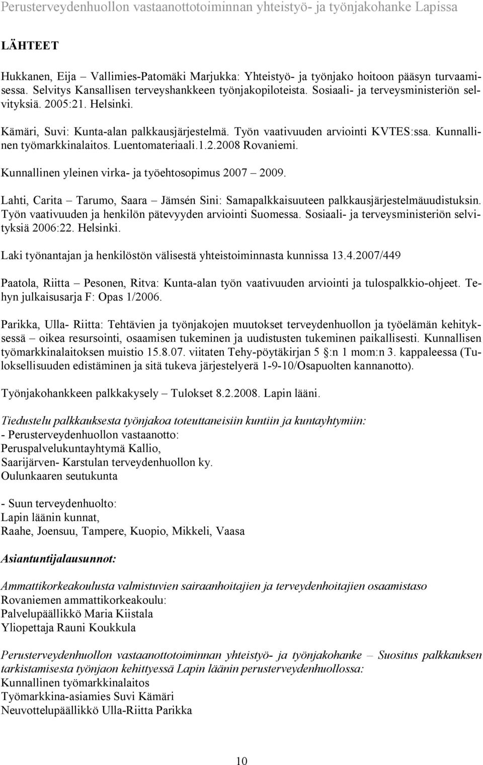 Kunnallinen yleinen virka ja työehtosopimus 2007 2009. Lahti, Carita Tarumo, Saara Jämsén Sini: Samapalkkaisuuteen palkkausjärjestelmäuudistuksin.