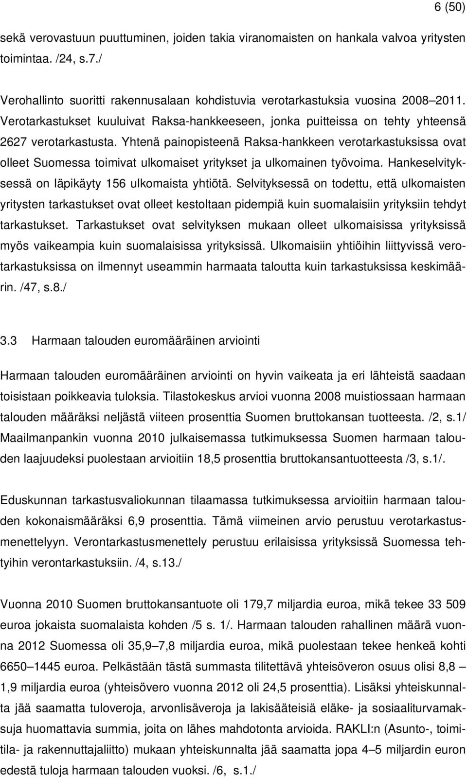 Yhtenä painopisteenä Raksa-hankkeen verotarkastuksissa ovat olleet Suomessa toimivat ulkomaiset yritykset ja ulkomainen työvoima. Hankeselvityksessä on läpikäyty 156 ulkomaista yhtiötä.