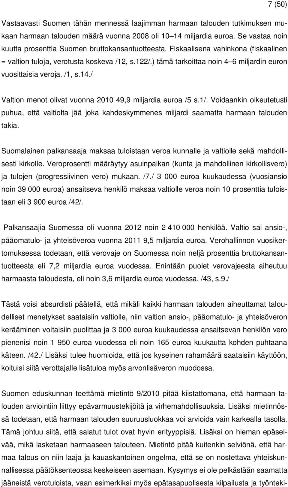 ) tämä tarkoittaa noin 4 6 miljardin euron vuosittaisia veroja. /1, s.14./ Valtion menot olivat vuonna 2010 49,9 miljardia euroa /5 s.1/.