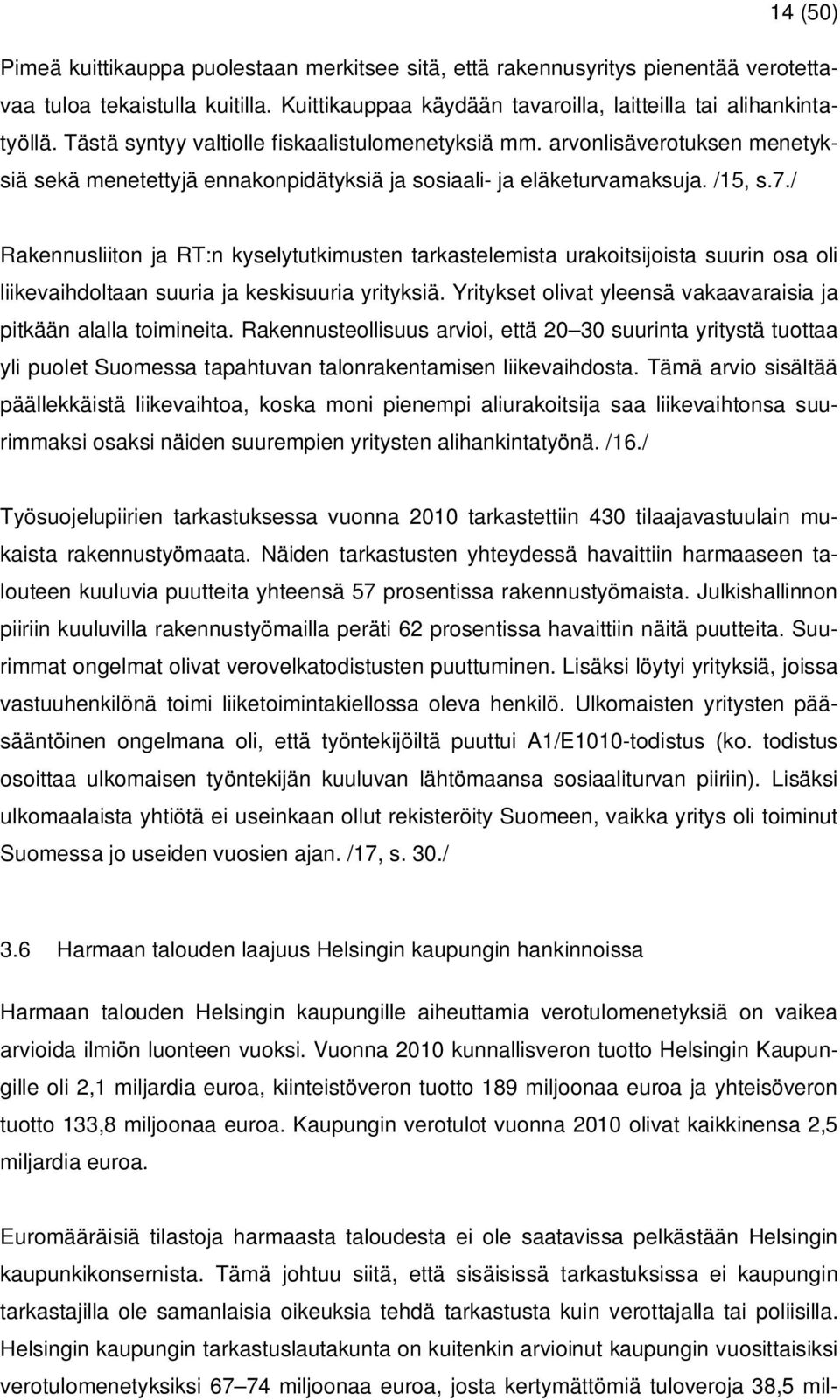 / Rakennusliiton ja RT:n kyselytutkimusten tarkastelemista urakoitsijoista suurin osa oli liikevaihdoltaan suuria ja keskisuuria yrityksiä.
