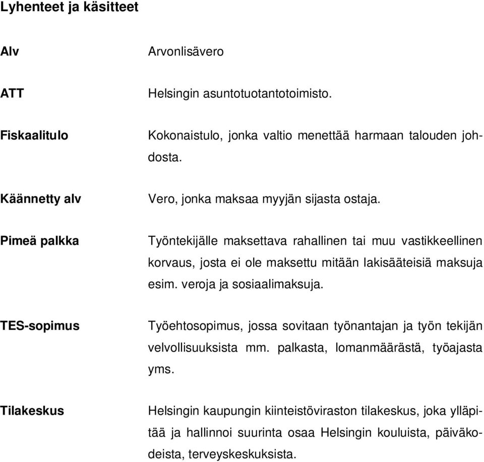 Pimeä palkka Työntekijälle maksettava rahallinen tai muu vastikkeellinen korvaus, josta ei ole maksettu mitään lakisääteisiä maksuja esim. veroja ja sosiaalimaksuja.