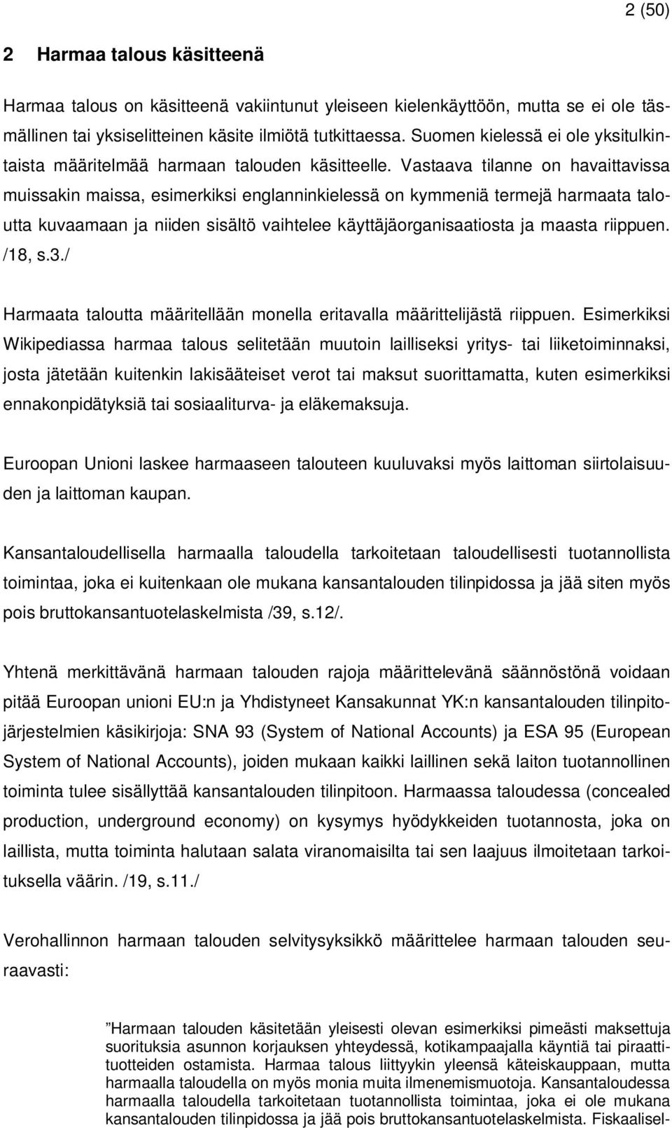 Vastaava tilanne on havaittavissa muissakin maissa, esimerkiksi englanninkielessä on kymmeniä termejä harmaata taloutta kuvaamaan ja niiden sisältö vaihtelee käyttäjäorganisaatiosta ja maasta