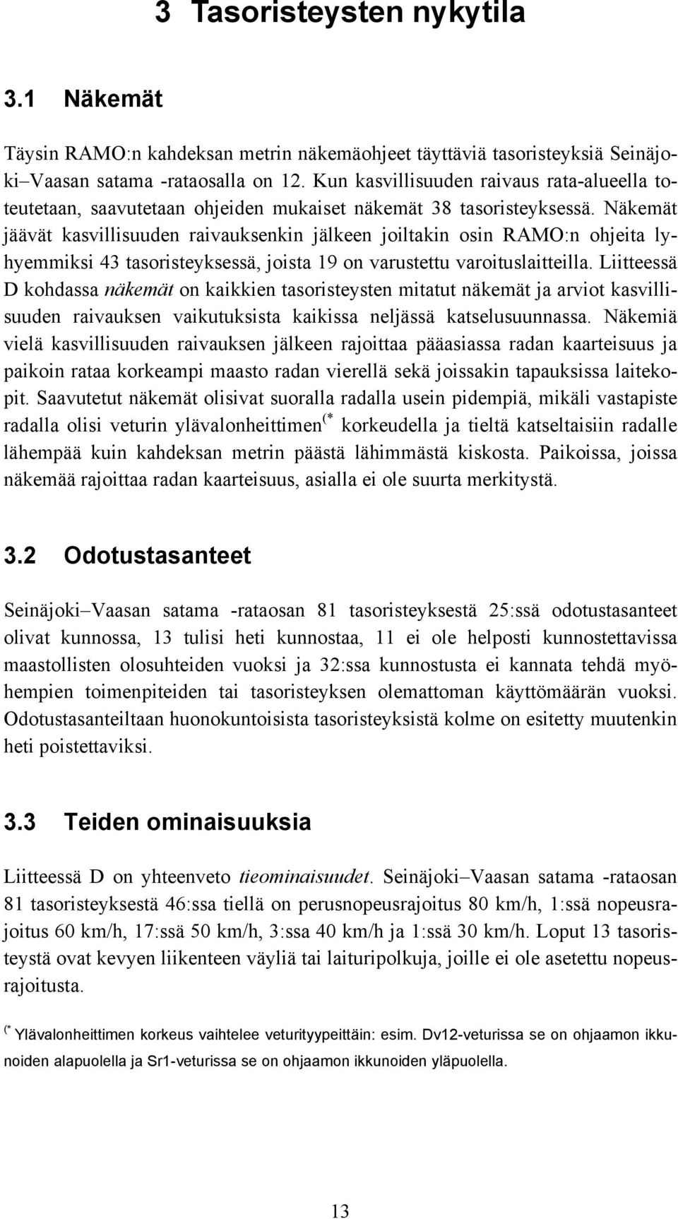 Näkemät jäävät kasvillisuuden raivauksenkin jälkeen joiltakin osin RAMO:n ohjeita lyhyemmiksi 43 tasoristeyksessä, joista 19 on varustettu varoituslaitteilla.