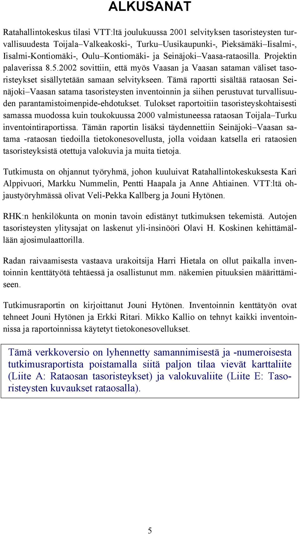 Tämä raportti sisältää rataosan Seinäjoki Vaasan satama tasoristeysten inventoinnin ja siihen perustuvat turvallisuuden parantamistoimenpide-ehdotukset.