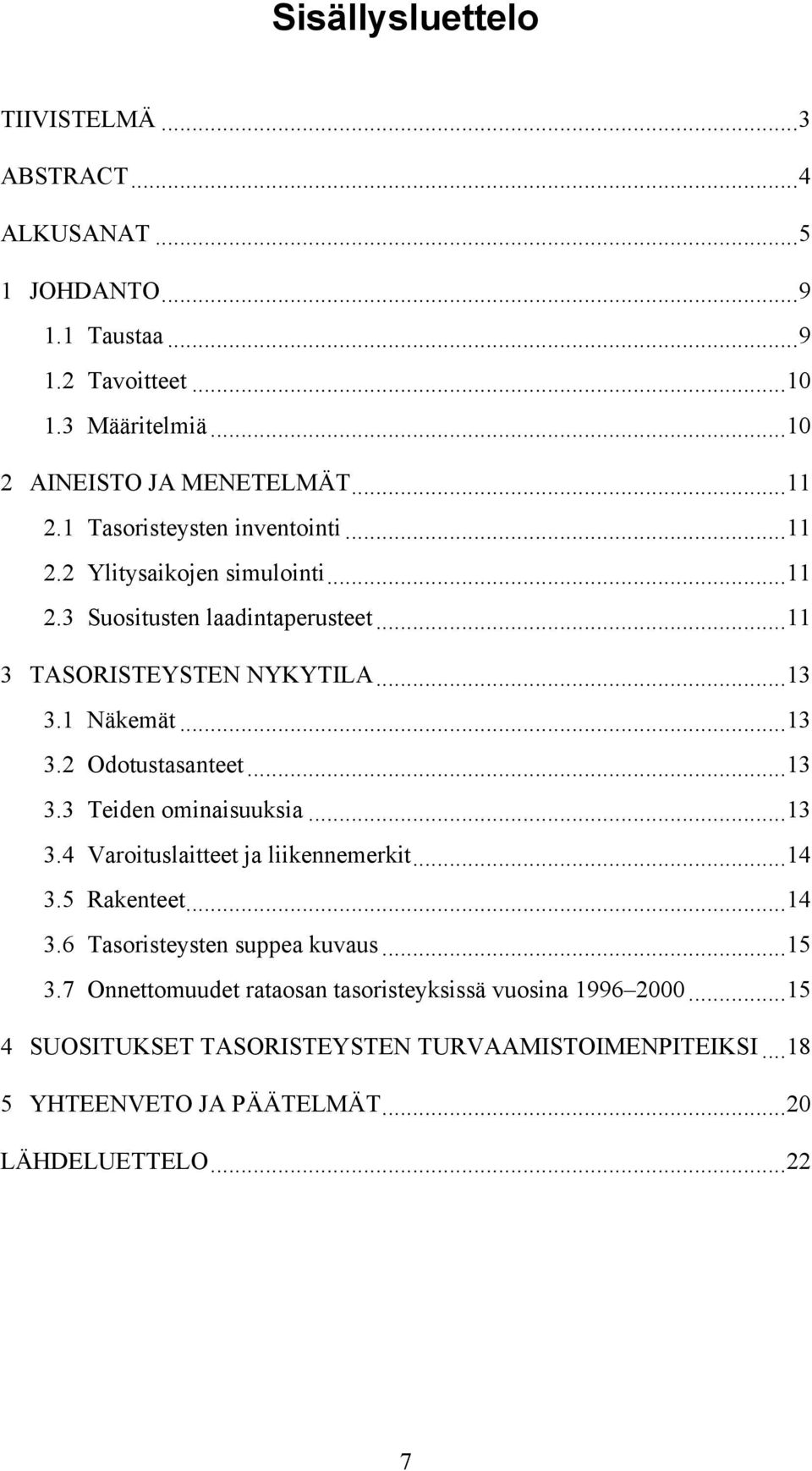 ..13 3.3 Teiden ominaisuuksia...13 3.4 Varoituslaitteet ja liikennemerkit...14 3.5 Rakenteet...14 3.6 Tasoristeysten suppea kuvaus...15 3.