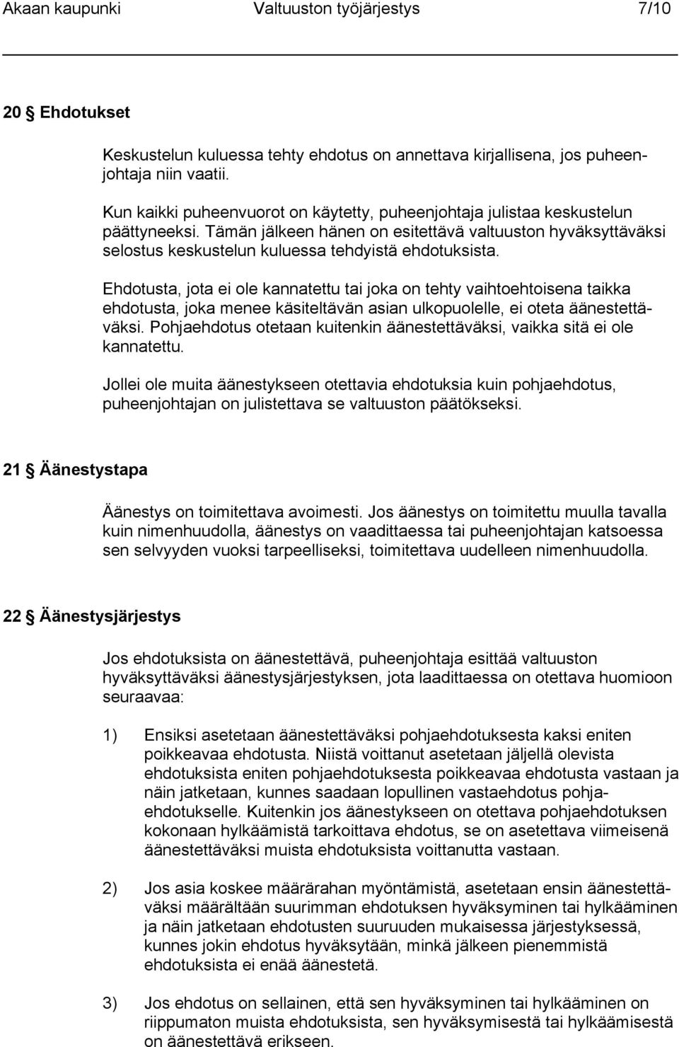 Ehdotusta, jota ei ole kannatettu tai joka on tehty vaihtoehtoisena taikka ehdotusta, joka menee käsiteltävän asian ulkopuolelle, ei oteta äänestettäväksi.
