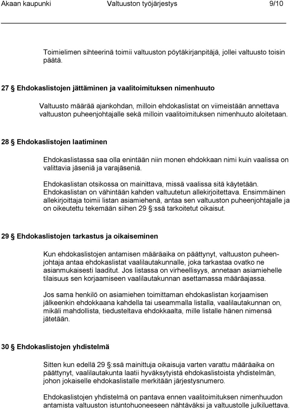 nimenhuuto aloitetaan. 28 Ehdokaslistojen laatiminen Ehdokaslistassa saa olla enintään niin monen ehdokkaan nimi kuin vaalissa on valittavia jäseniä ja varajäseniä.