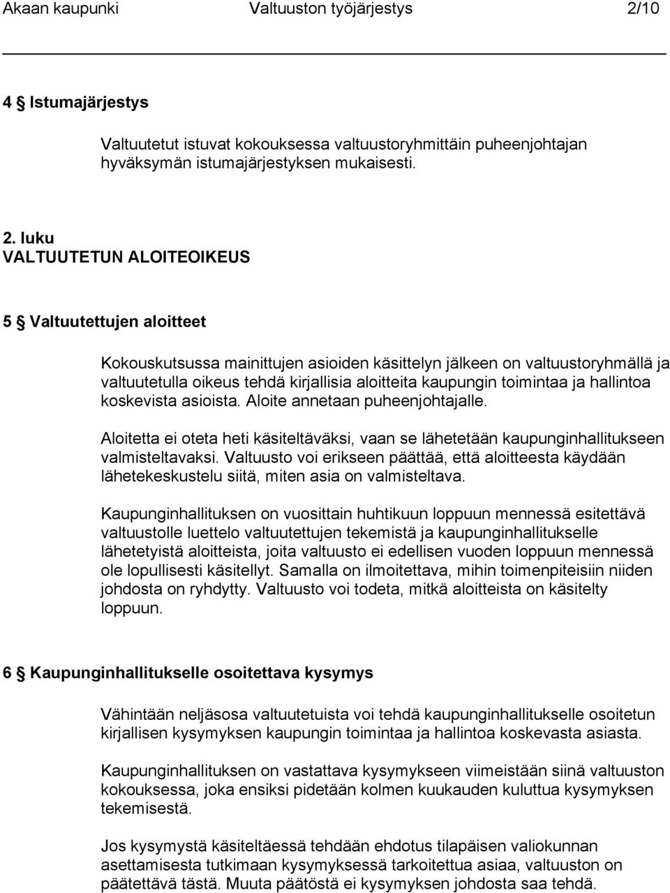 luku VALTUUTETUN ALOITEOIKEUS 5 Valtuutettujen aloitteet Kokouskutsussa mainittujen asioiden käsittelyn jälkeen on valtuustoryhmällä ja valtuutetulla oikeus tehdä kirjallisia aloitteita kaupungin