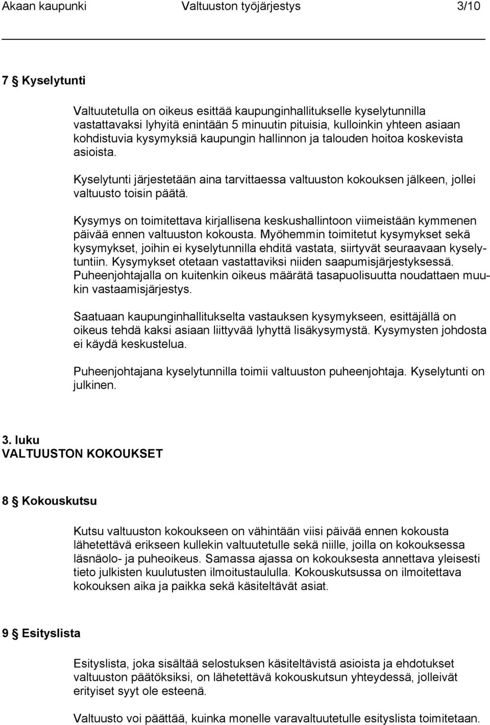 Kysymys on toimitettava kirjallisena keskushallintoon viimeistään kymmenen päivää ennen valtuuston kokousta.