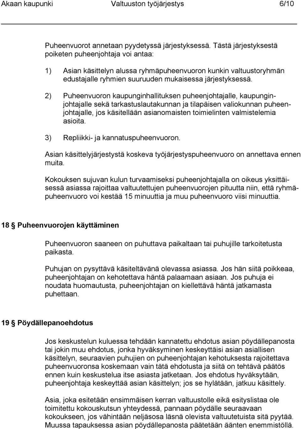 2) Puheenvuoron kaupunginhallituksen puheenjohtajalle, kaupunginjohtajalle sekä tarkastuslautakunnan ja tilapäisen valiokunnan puheenjohtajalle, jos käsitellään asianomaisten toimielinten