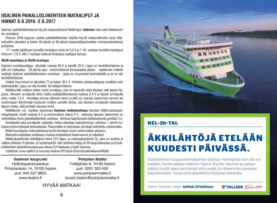 17 -vuotta täyttäneen henkilön kertalipun hinta on 3,5 ja 7-16- vuotiaan henkilön kertalipun hinta on 1,75. Alle 7-vuotiaat kulkevat ilmaiseksi saattajan kanssa.