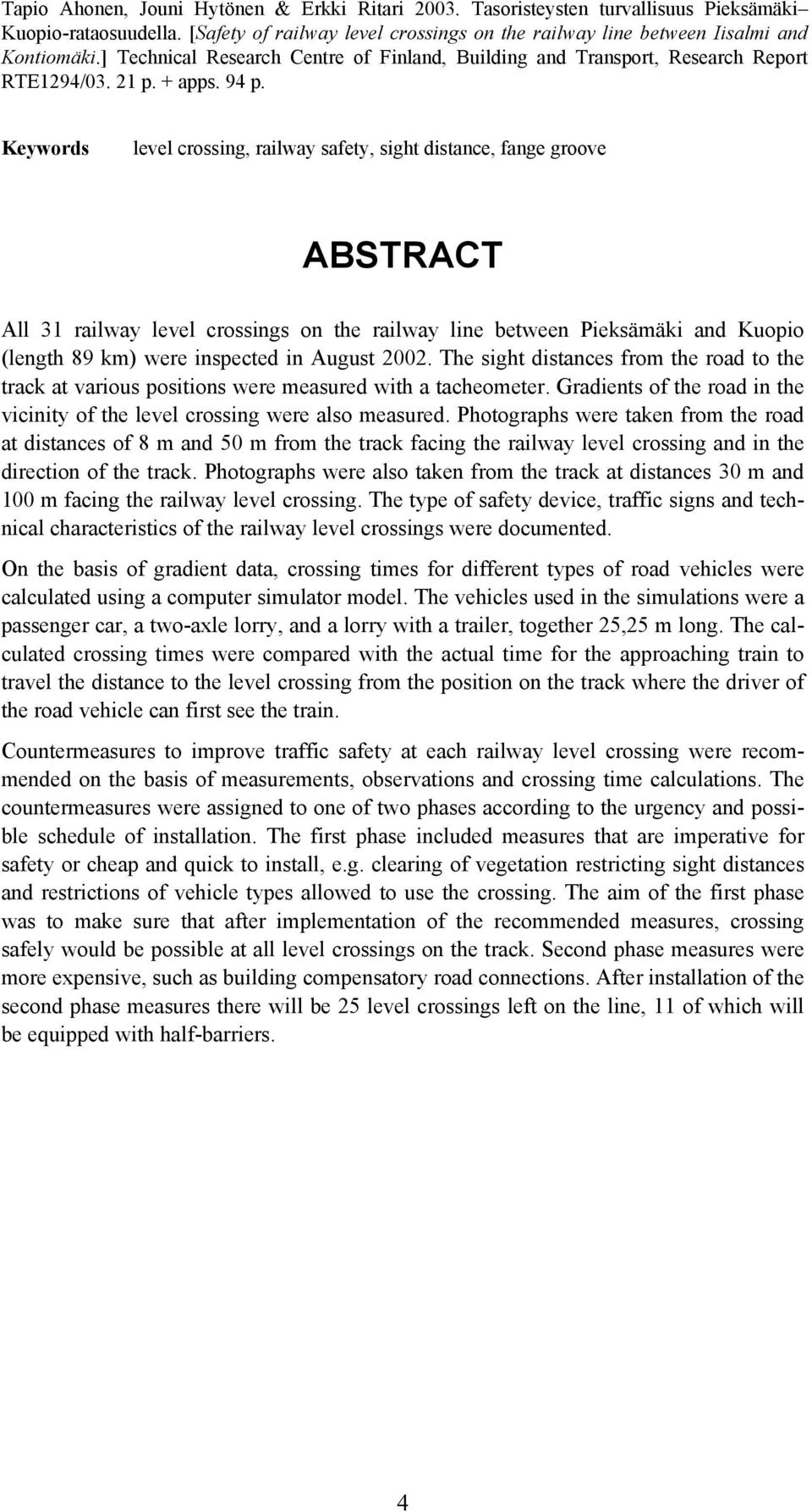 Keywords level crossing, railway safety, sight distance, fange groove ABSTRACT All 31 railway level crossings on the railway line between Pieksämäki and Kuopio (length 89 km) were inspected in August