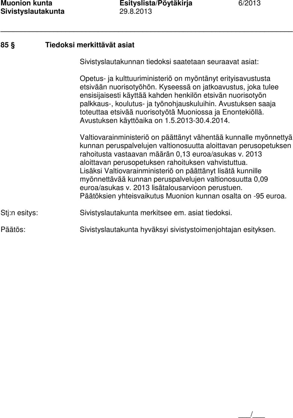 Avustuksen saaja toteuttaa etsivää nuorisotyötä Muoniossa ja Enontekiöllä. Avustuksen käyttöaika on 1.5.2013-30.4.2014.