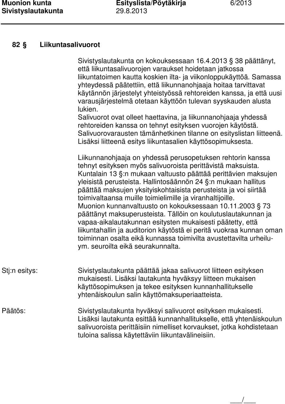 alusta lukien. Salivuorot ovat olleet haettavina, ja liikunnanohjaaja yhdessä rehtoreiden kanssa on tehnyt esityksen vuorojen käytöstä.