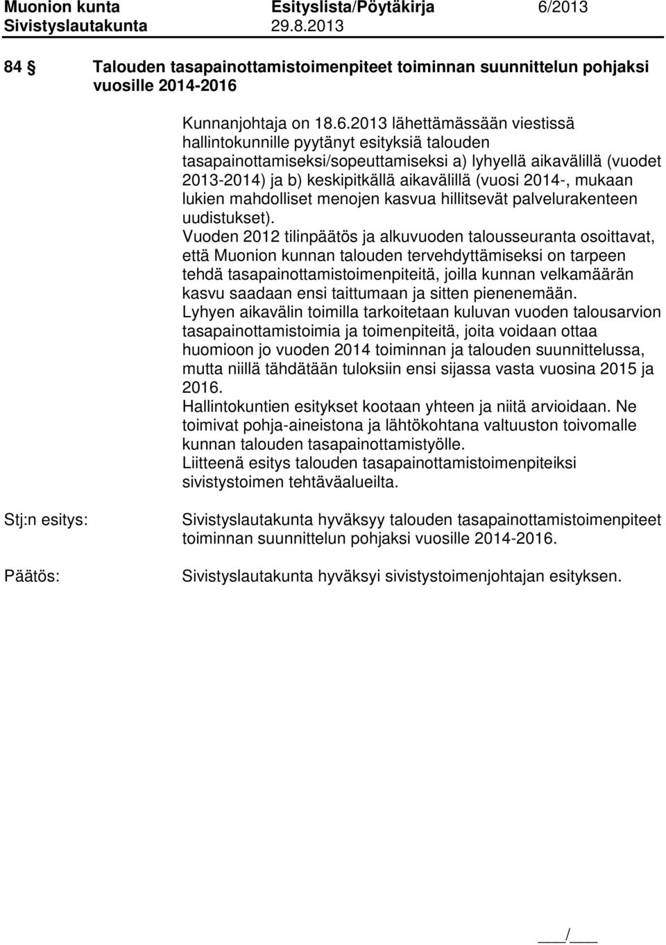 2013 lähettämässään viestissä hallintokunnille pyytänyt esityksiä talouden tasapainottamiseksi/sopeuttamiseksi a) lyhyellä aikavälillä (vuodet 2013-2014) ja b) keskipitkällä aikavälillä (vuosi 2014-,