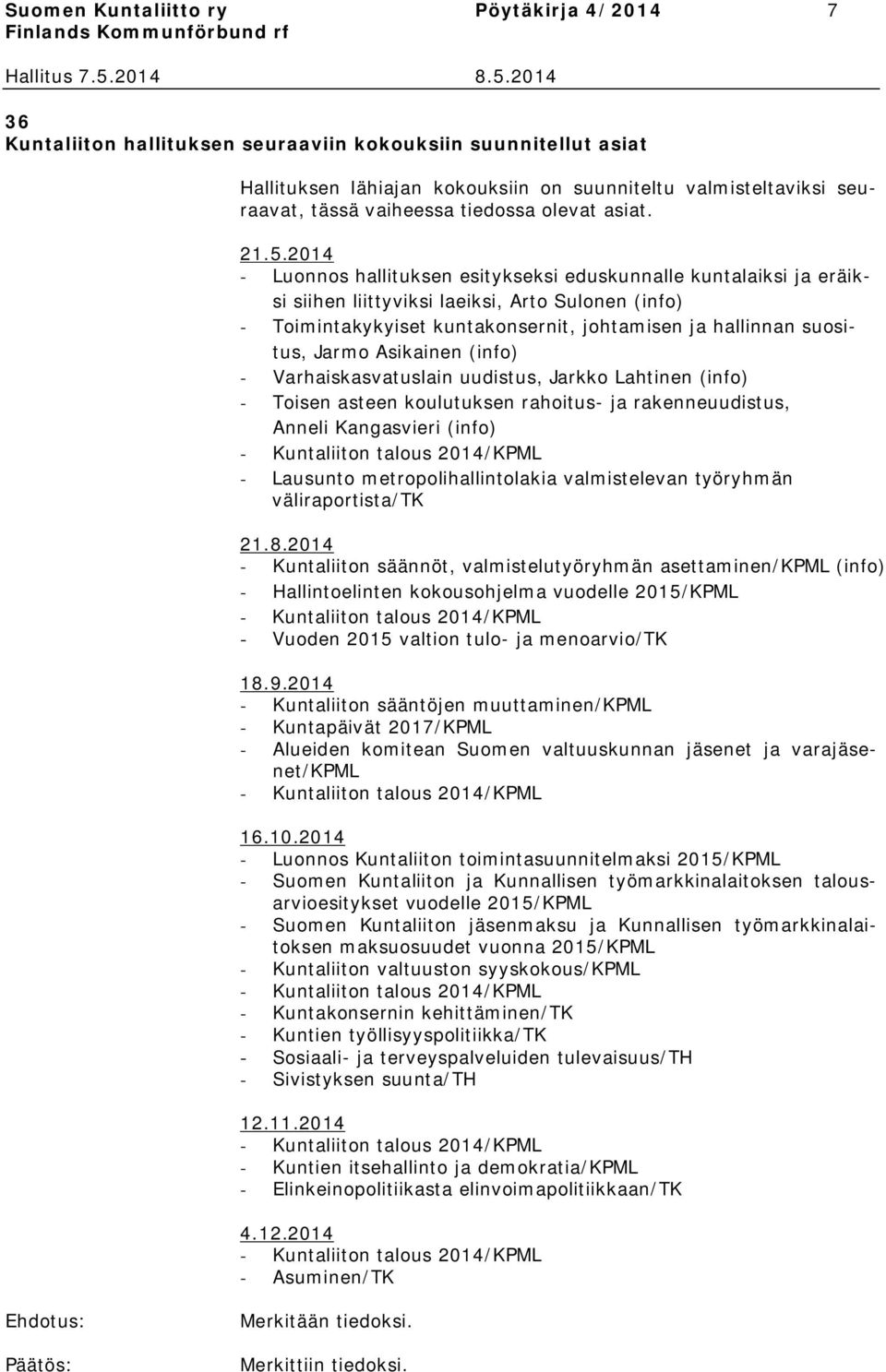 2014 - Luonnos hallituksen esitykseksi eduskunnalle kuntalaiksi ja eräiksi siihen liittyviksi laeiksi, Arto Sulonen (info) - Toimintakykyiset kuntakonsernit, johtamisen ja hallinnan suositus, Jarmo