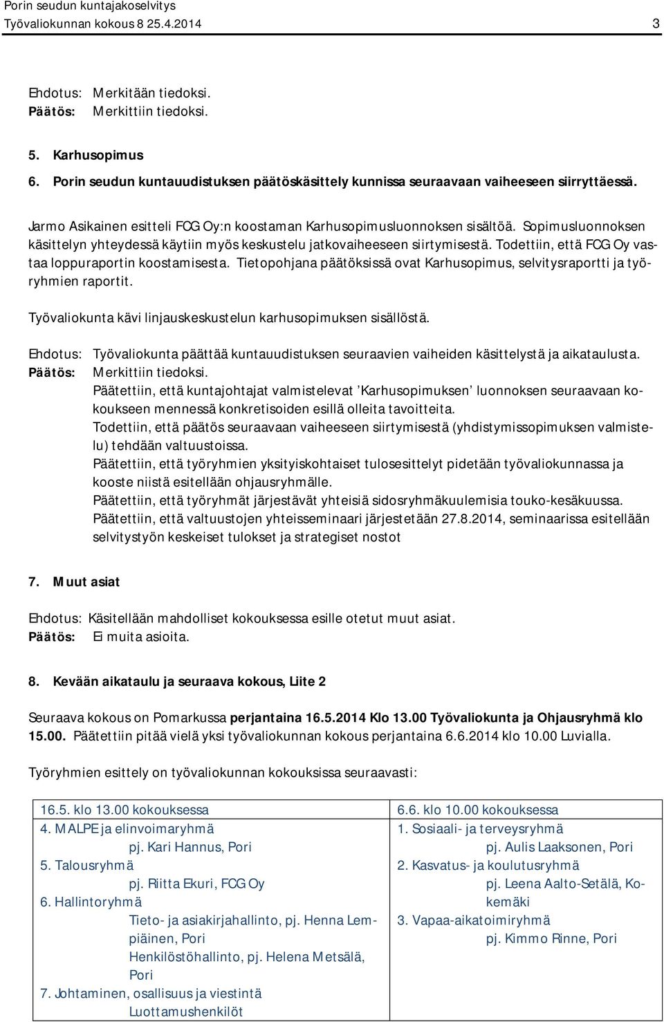 Todettiin, että FCG Oy vastaa loppuraportin koostamisesta. Tietopohjana päätöksissä ovat Karhusopimus, selvitysraportti ja työryhmien raportit.