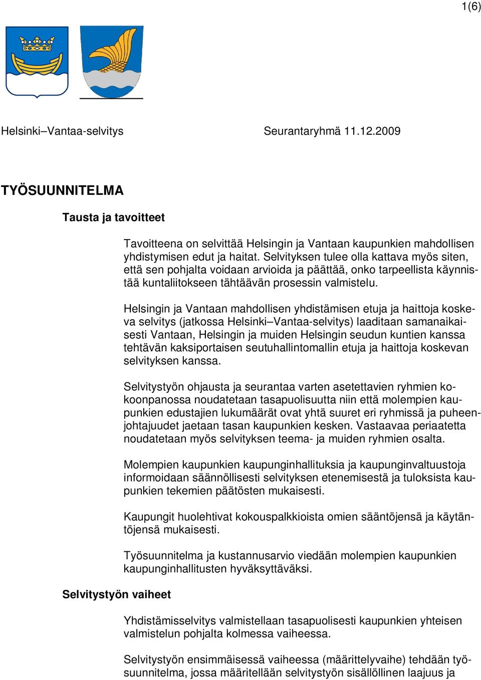 Selvityksen tulee olla kattava myös siten, että sen pohjalta voidaan arvioida ja päättää, onko tarpeellista käynnistää kuntaliitokseen tähtäävän prosessin valmistelu.