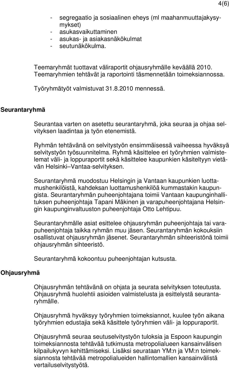 Seurantaryhmä Ohjausryhmä Seurantaa varten on asetettu seurantaryhmä, joka seuraa ja ohjaa selvityksen laadintaa ja työn etenemistä.