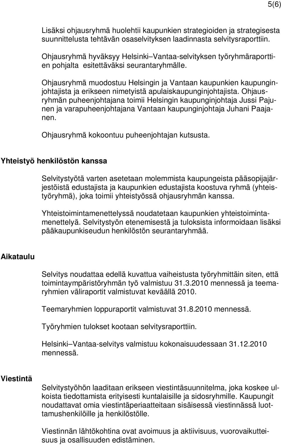 Ohjausryhmä muodostuu Helsingin ja Vantaan kaupunkien kaupunginjohtajista ja erikseen nimetyistä apulaiskaupunginjohtajista.