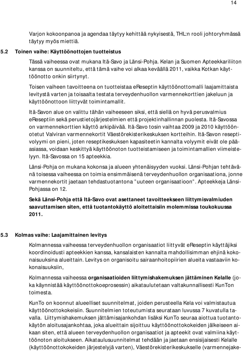 Kelan ja Suomen Apteekkariliiton kanssa on suunniteltu, että tämä vaihe voi alkaa keväällä 2011, vaikka Kotkan käyttöönotto onkin siirtynyt.
