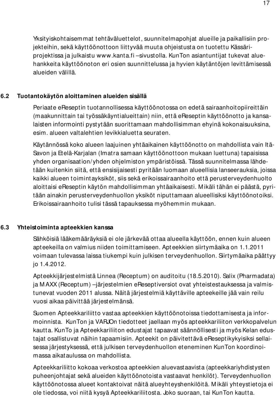 2 Tuotantokäytön aloittaminen alueiden sisällä Periaate ereseptin tuotannollisessa käyttöönotossa on edetä sairaanhoitopiireittäin (maakunnittain tai työssäkäyntialueittain) niin, että ereseptin