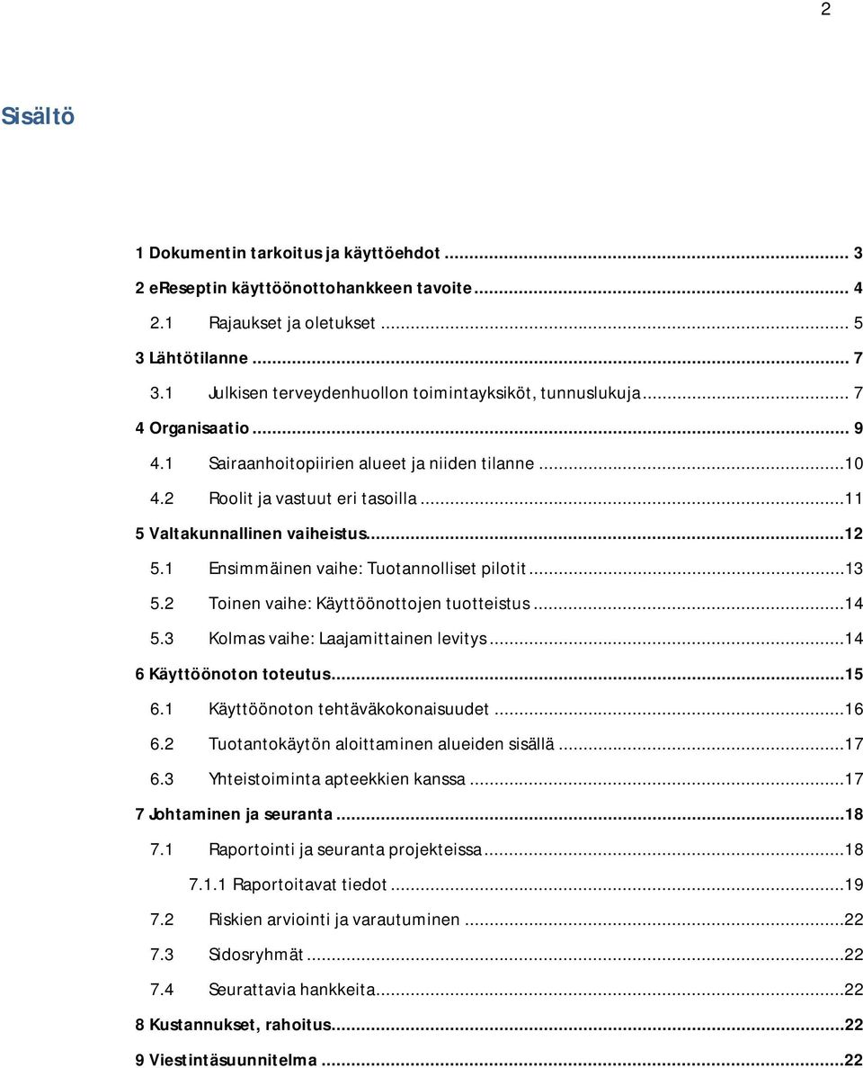 ..11 5 Valtakunnallinen vaiheistus...12 5.1 Ensimmäinen vaihe: Tuotannolliset pilotit...13 5.2 Toinen vaihe: Käyttöönottojen tuotteistus...14 5.3 Kolmas vaihe: Laajamittainen levitys.