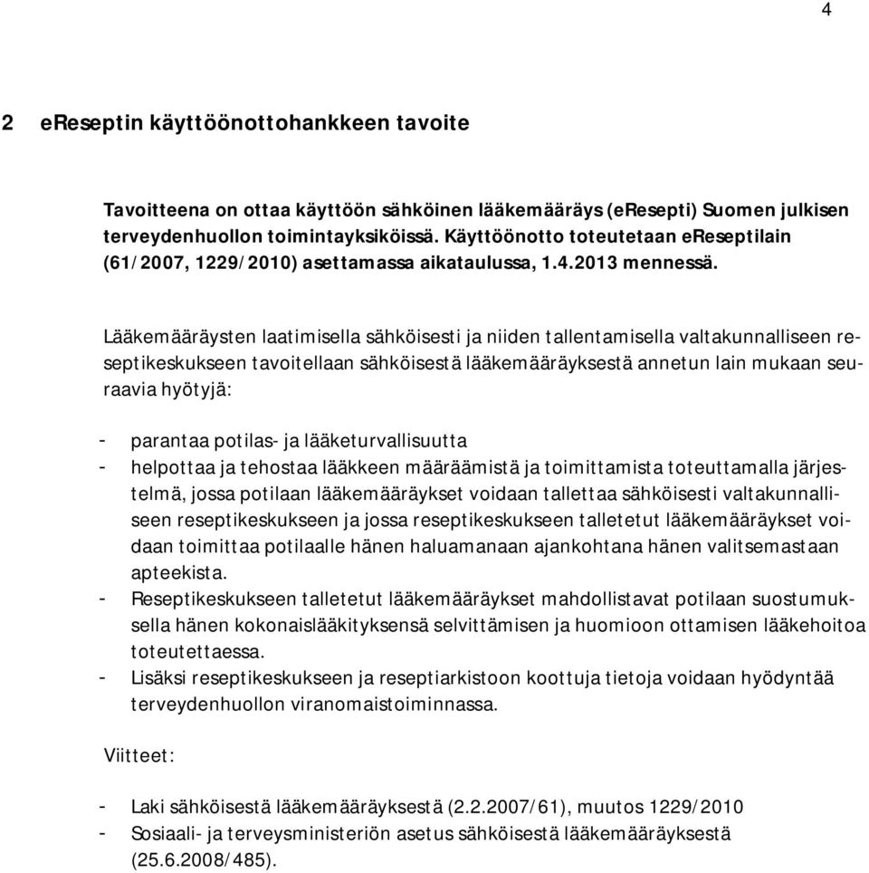 Lääkemääräysten laatimisella sähköisesti ja niiden tallentamisella valtakunnalliseen reseptikeskukseen tavoitellaan sähköisestä lääkemääräyksestä annetun lain mukaan seuraavia hyötyjä: - parantaa