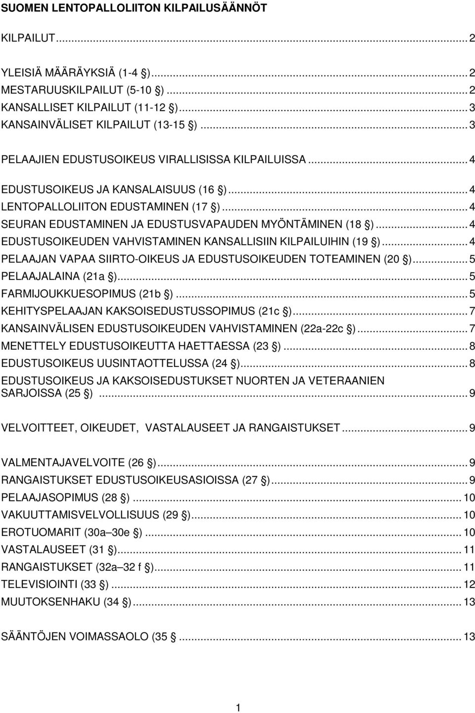 .. 4 EDUSTUSOIKEUDEN VAHVISTAMINEN KANSALLISIIN KILPAILUIHIN (19 )... 4 PELAAJAN VAPAA SIIRTO-OIKEUS JA EDUSTUSOIKEUDEN TOTEAMINEN (20 )... 5 PELAAJALAINA (21a )... 5 FARMIJOUKKUESOPIMUS (21b ).