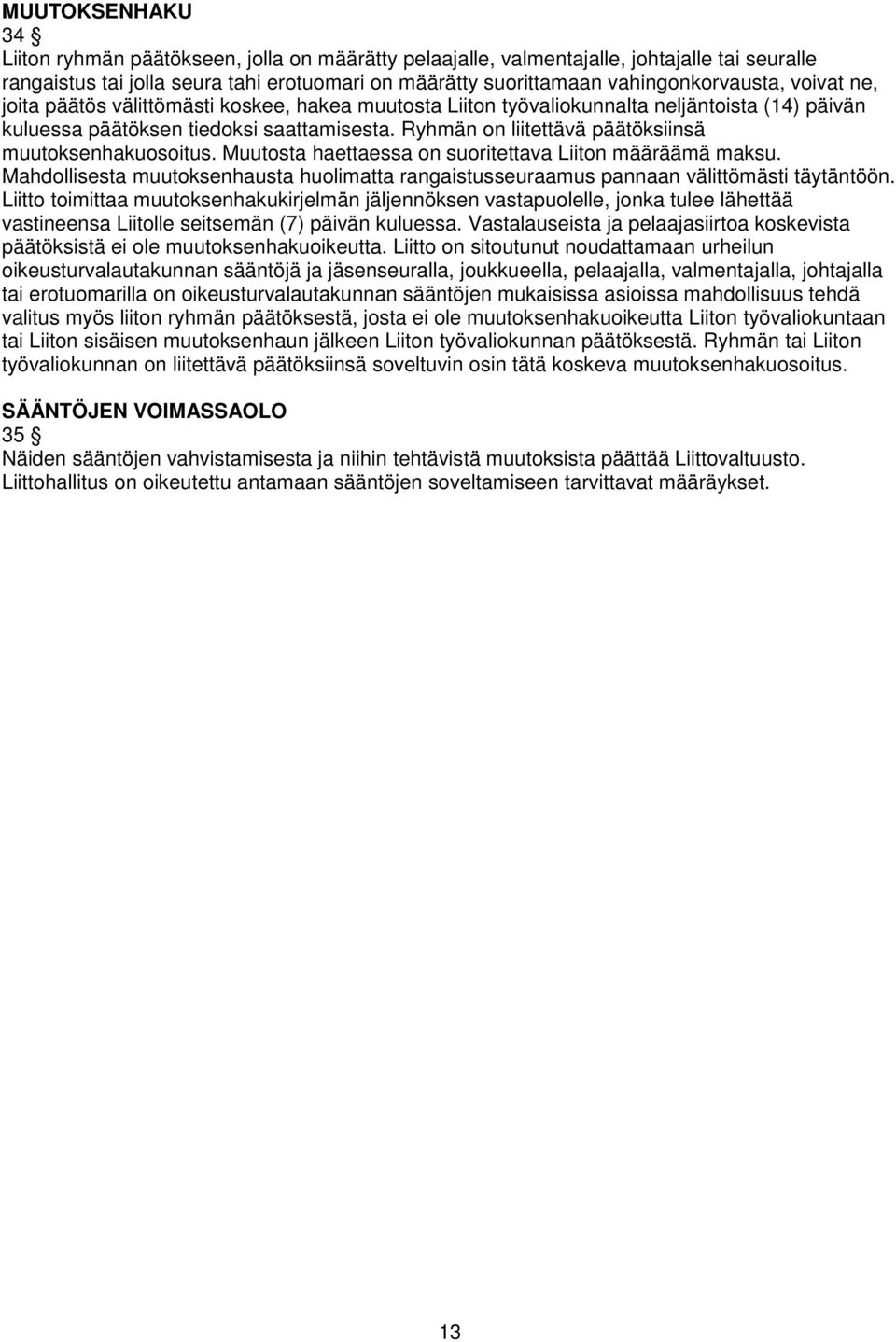 Ryhmän on liitettävä päätöksiinsä muutoksenhakuosoitus. Muutosta haettaessa on suoritettava Liiton määräämä maksu.