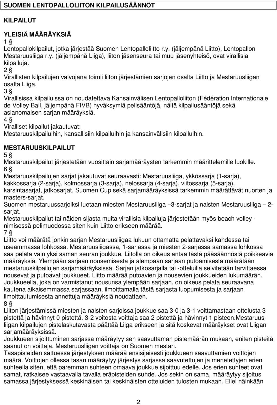 2 Virallisten kilpailujen valvojana toimii liiton järjestämien sarjojen osalta Liitto ja Mestaruusliigan osalta Liiga.