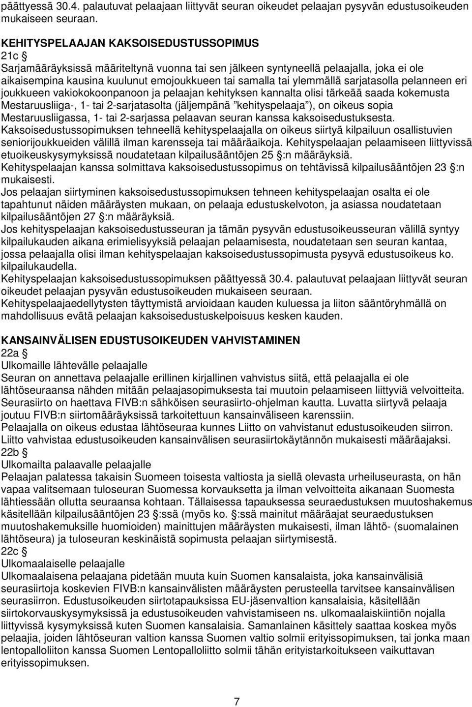 ylemmällä sarjatasolla pelanneen eri joukkueen vakiokokoonpanoon ja pelaajan kehityksen kannalta olisi tärkeää saada kokemusta Mestaruusliiga-, 1- tai 2-sarjatasolta (jäljempänä kehityspelaaja ), on