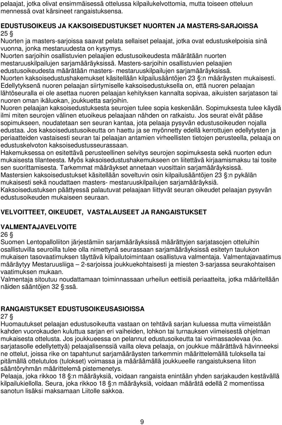 kysymys. Nuorten sarjoihin osallistuvien pelaajien edustusoikeudesta määrätään nuorten mestaruuskilpailujen sarjamääräyksissä.